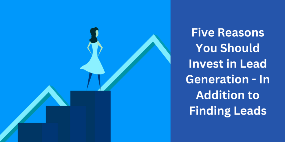 Five Reasons You Should Invest in Lead Generation In Addition to Finding Leads x